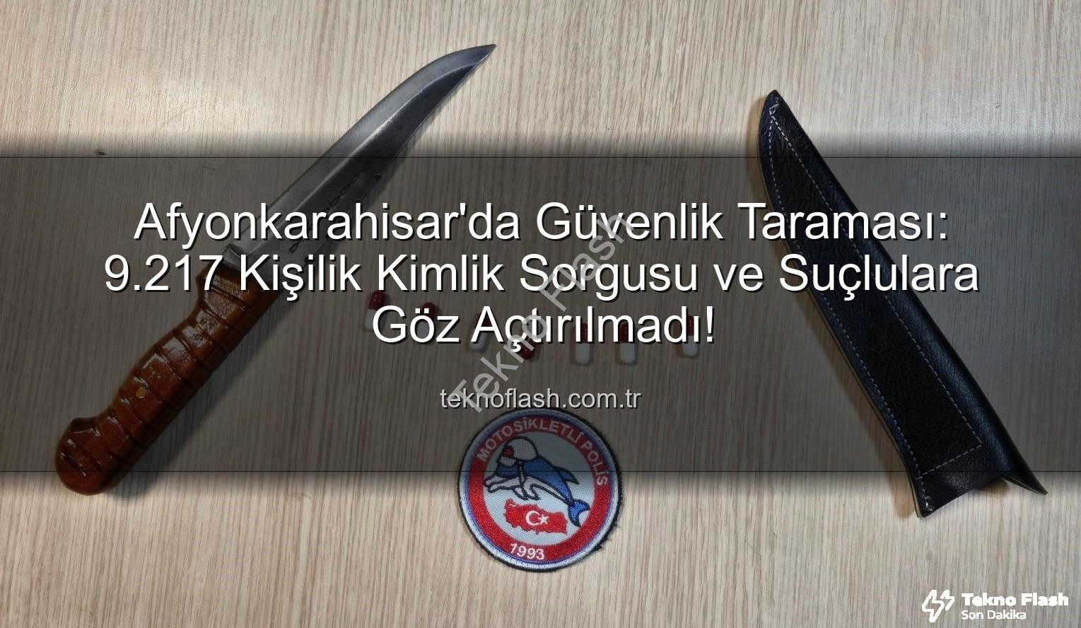 Afyonkarahisar polis taraması - Afyonkarahisar'da Güvenlik Taraması: 9.217 Kişilik Kimlik Sorgusu ve Suçlulara Göz Açtırılmadı!