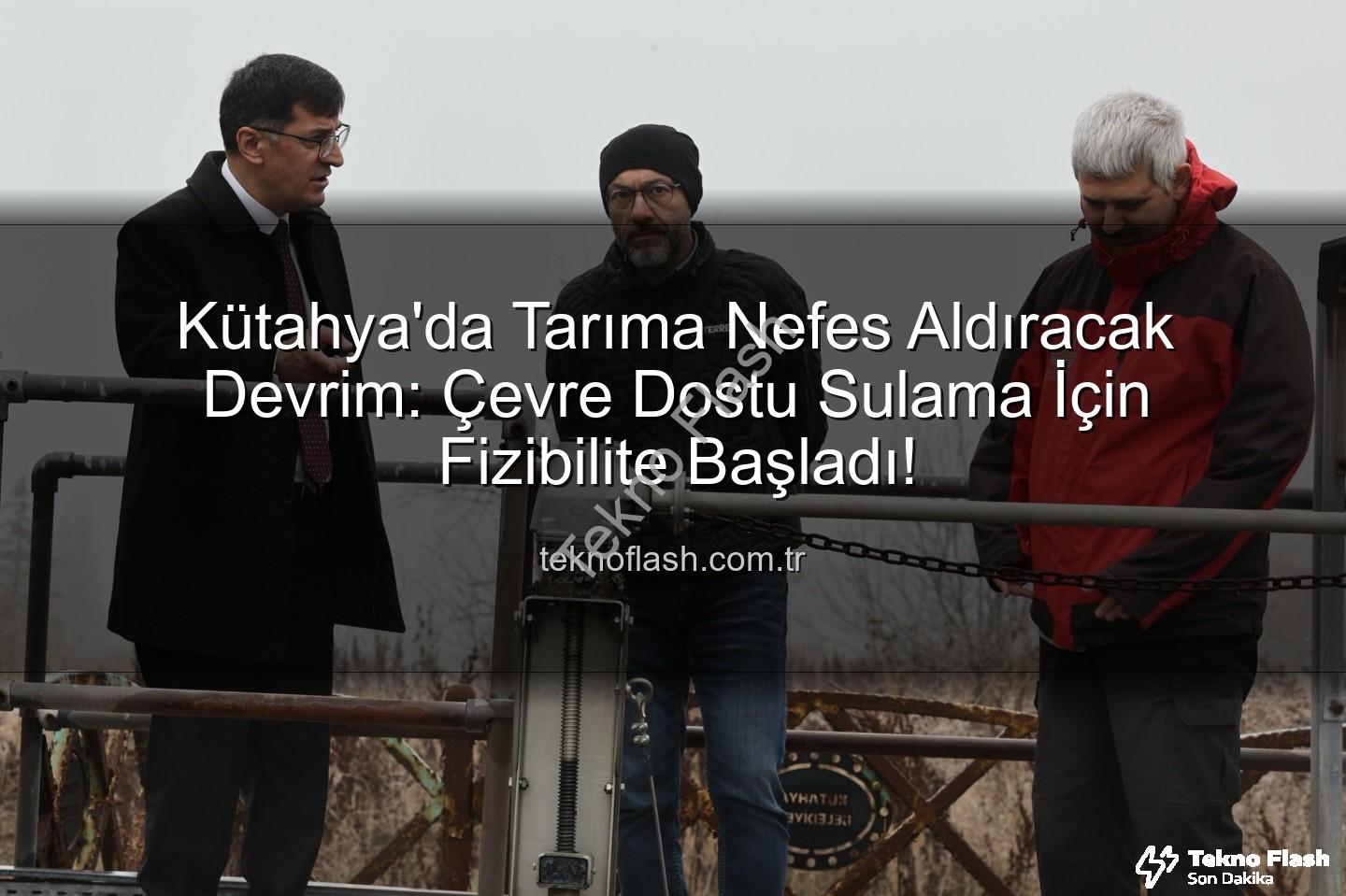çevre dostu sulama - Kütahya'da Tarıma Nefes Aldıracak Devrim: Çevre Dostu Sulama İçin Fizibilite Başladı!