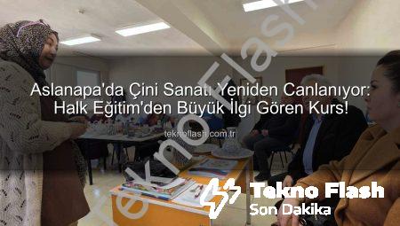 Aslanapa’da Çini Sanatı Yeniden Canlanıyor: Halk Eğitim’den Büyük İlgi Gören Kurs!