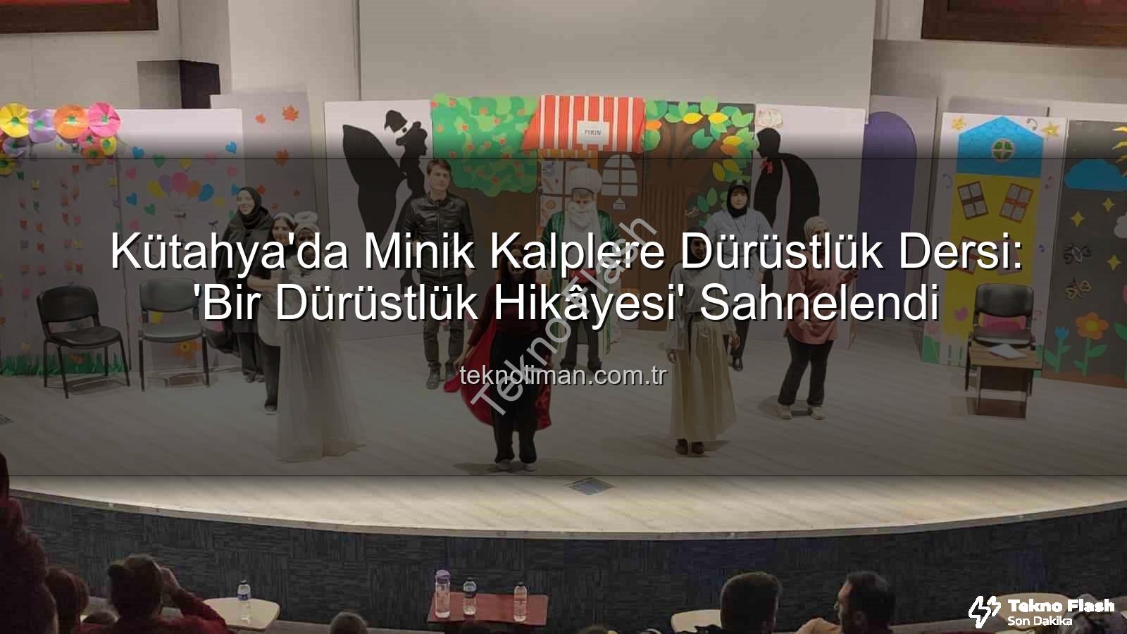 bir dürüstlük hikayesi - Kütahya'da Minik Kalplere Dürüstlük Dersi: "Bir Dürüstlük Hikâyesi" Tiyatrosu Büyük İlgi Gördü