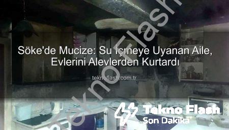 Söke’de Mucize: Su İçmeye Uyanan Aile, Evlerini Alevlerden Kurtardı