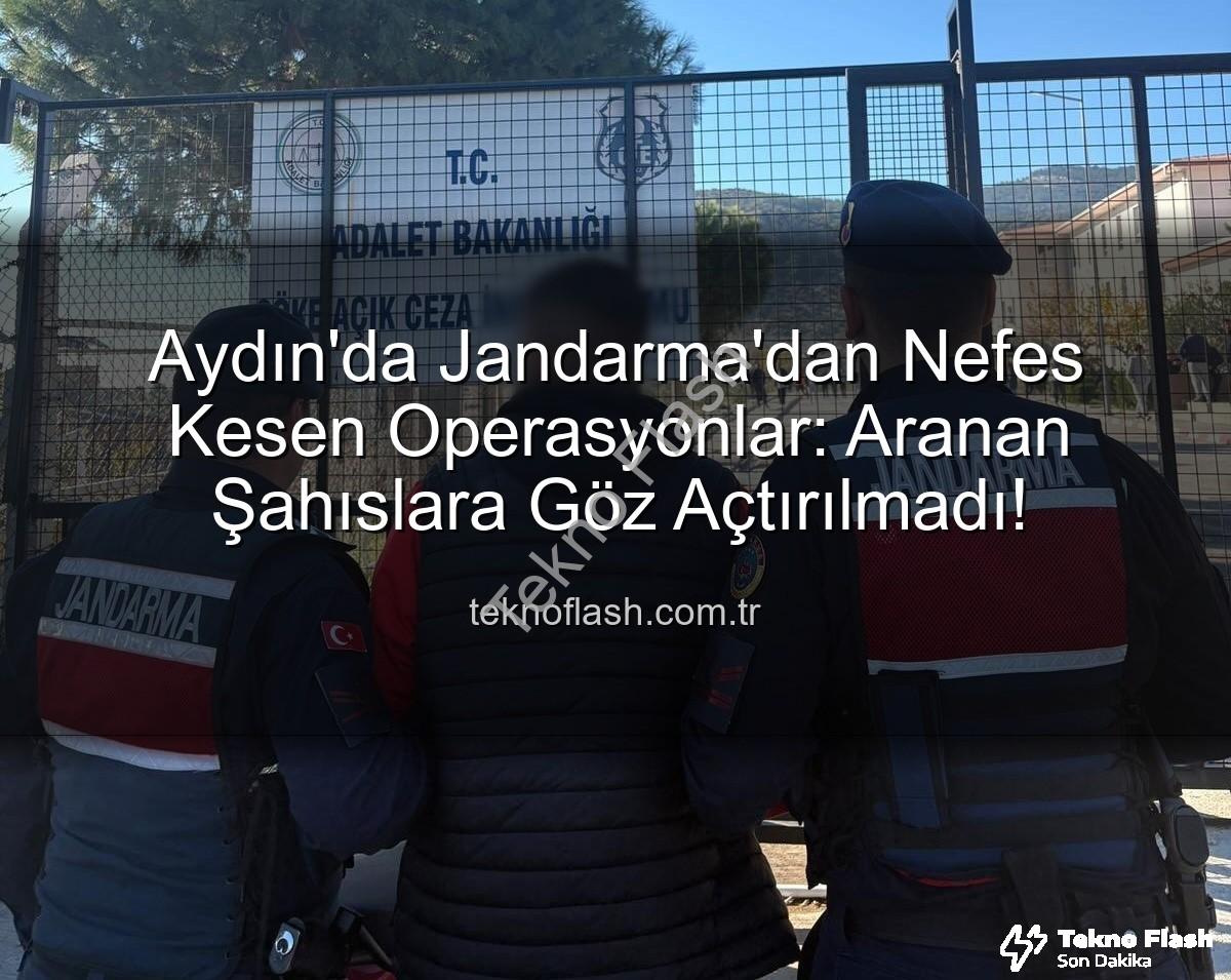 Aydın'da Jandarma'dan Nefes Kesen Operasyonlar: Aranan Şahıslara Göz Açtırılmadı!