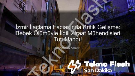 İzmir İlaçlama Faciasında Kritik Gelişme: Bebek Ölümüyle İlgili Ziraat Mühendisleri Tutuklandı!
