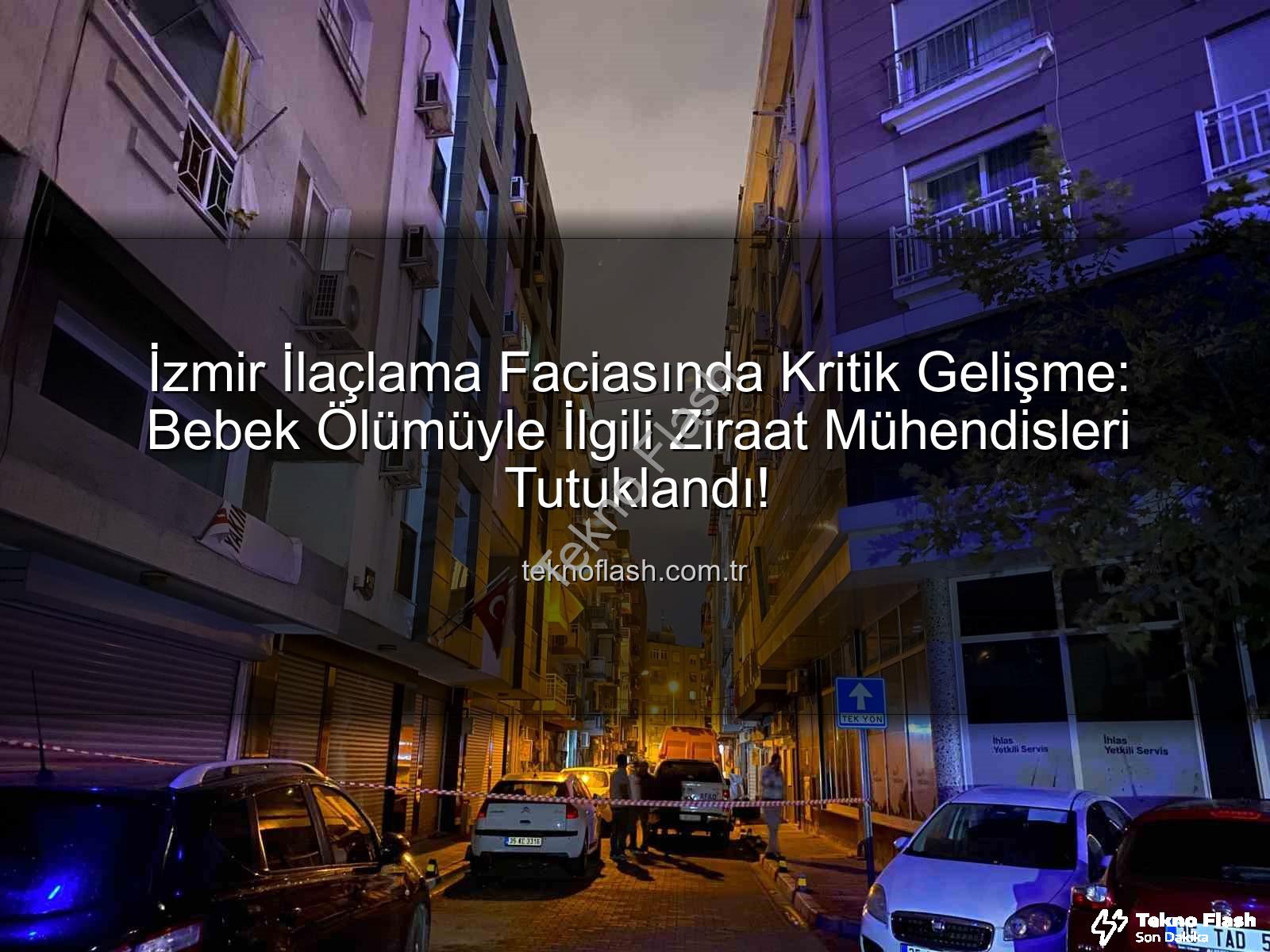 izmir ilaçlama faciası - İzmir İlaçlama Faciasında Kritik Gelişme: Bebek Ölümüyle İlgili Ziraat Mühendisleri Tutuklandı!