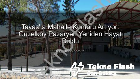 Tavas’ta Mahalle Konforu Artıyor: Güzelköy Pazaryeri Yeniden Hayat Buldu