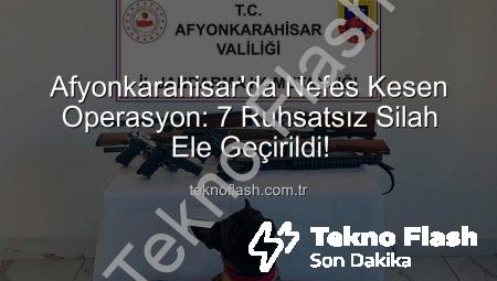 Afyonkarahisar’da Nefes Kesen Operasyon: 7 Ruhsatsız Silah Ele Geçirildi!