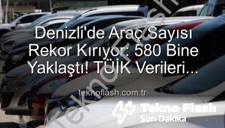 Denizli’de Araç Sayısı Rekor Kırıyor: 580 Bine Yaklaştı! TÜİK Verileri Açıklıyor