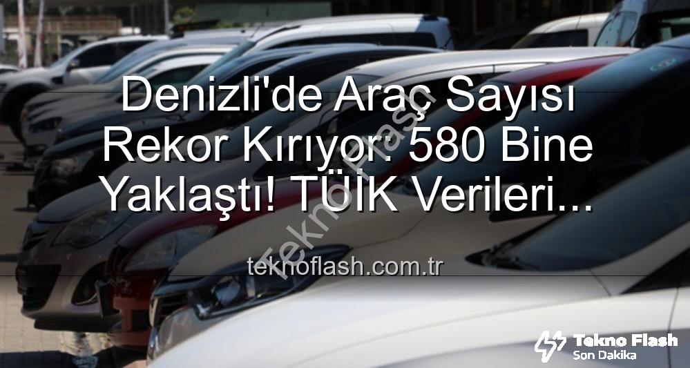 Denizli araç sayısı - Denizli'de Araç Sayısı Rekor Kırıyor: 580 Bine Yaklaştı! TÜİK Verileri Açıklıyor
