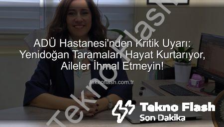 ADÜ Hastanesi’nden Kritik Uyarı: Yenidoğan Taramaları Hayat Kurtarıyor, Aileler İhmal Etmeyin!