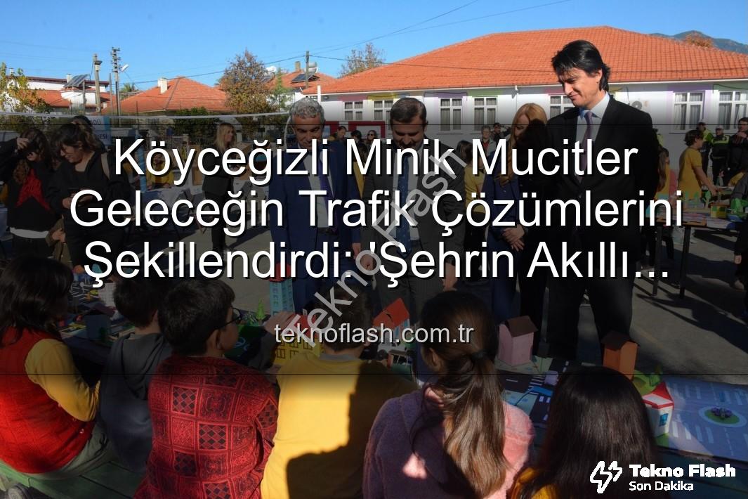 akıllı trafik çözümleri - Köyceğizli Minik Mucitler Geleceğin Trafik Çözümlerini Şekillendirdi: 'Şehrin Akıllı Çocukları' Sergisi Büyük İlgi Gördü