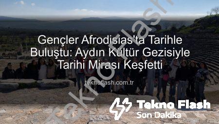 Gençler Afrodisias’ta Tarihle Buluştu: Aydın Kültür Gezisiyle Tarihi Mirası Keşfetti