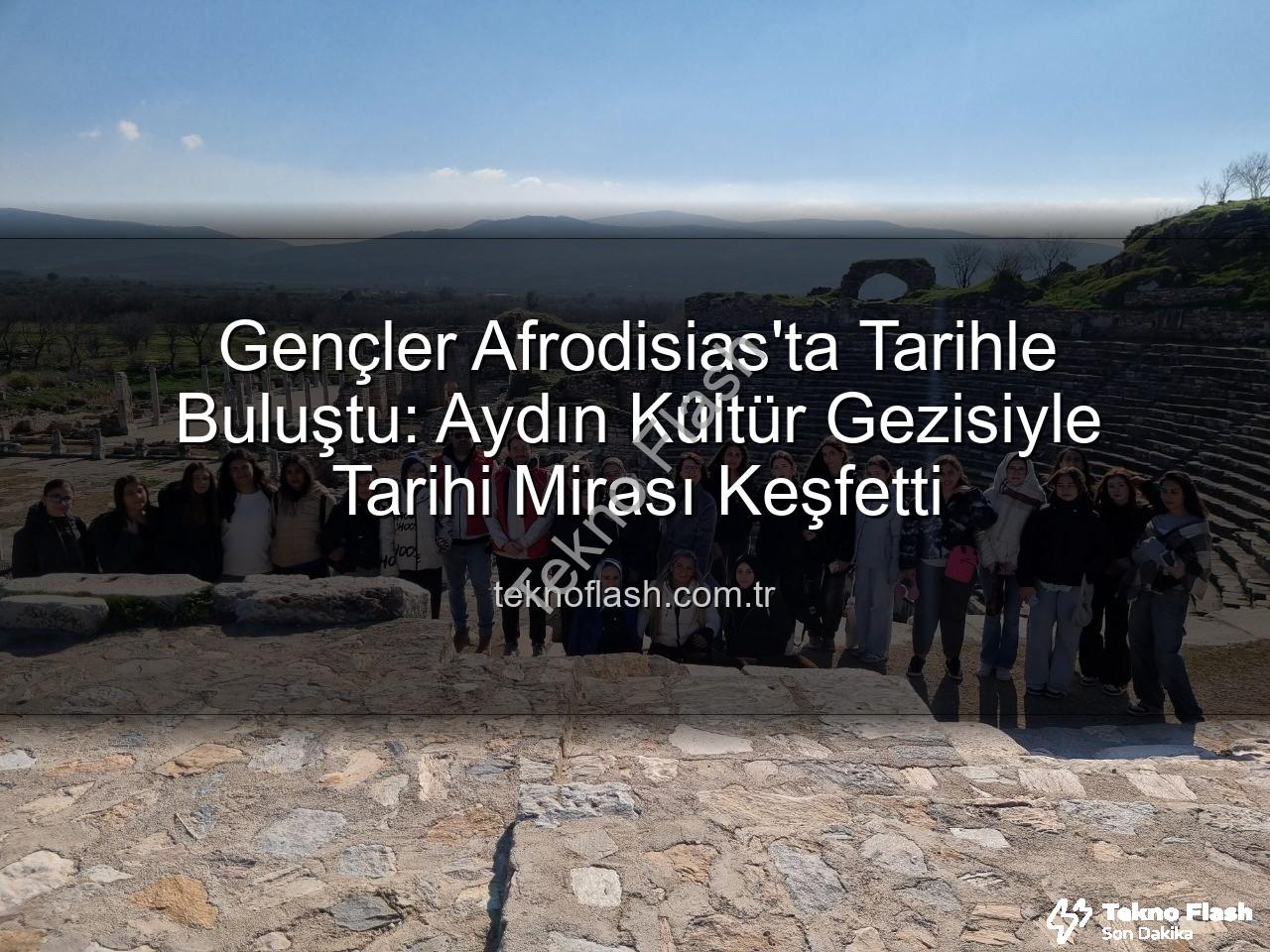 Afrodisias Antik Kenti - Gençler Afrodisias'ta Tarihle Buluştu: Aydın Kültür Gezisiyle Tarihi Mirası Keşfetti