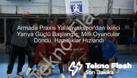 Armada Praxis Yalıkavakspor’dan İkinci Yarı Ateşi: Milli Oyuncular Döndü, Hazırlıklar Tam Gaz!