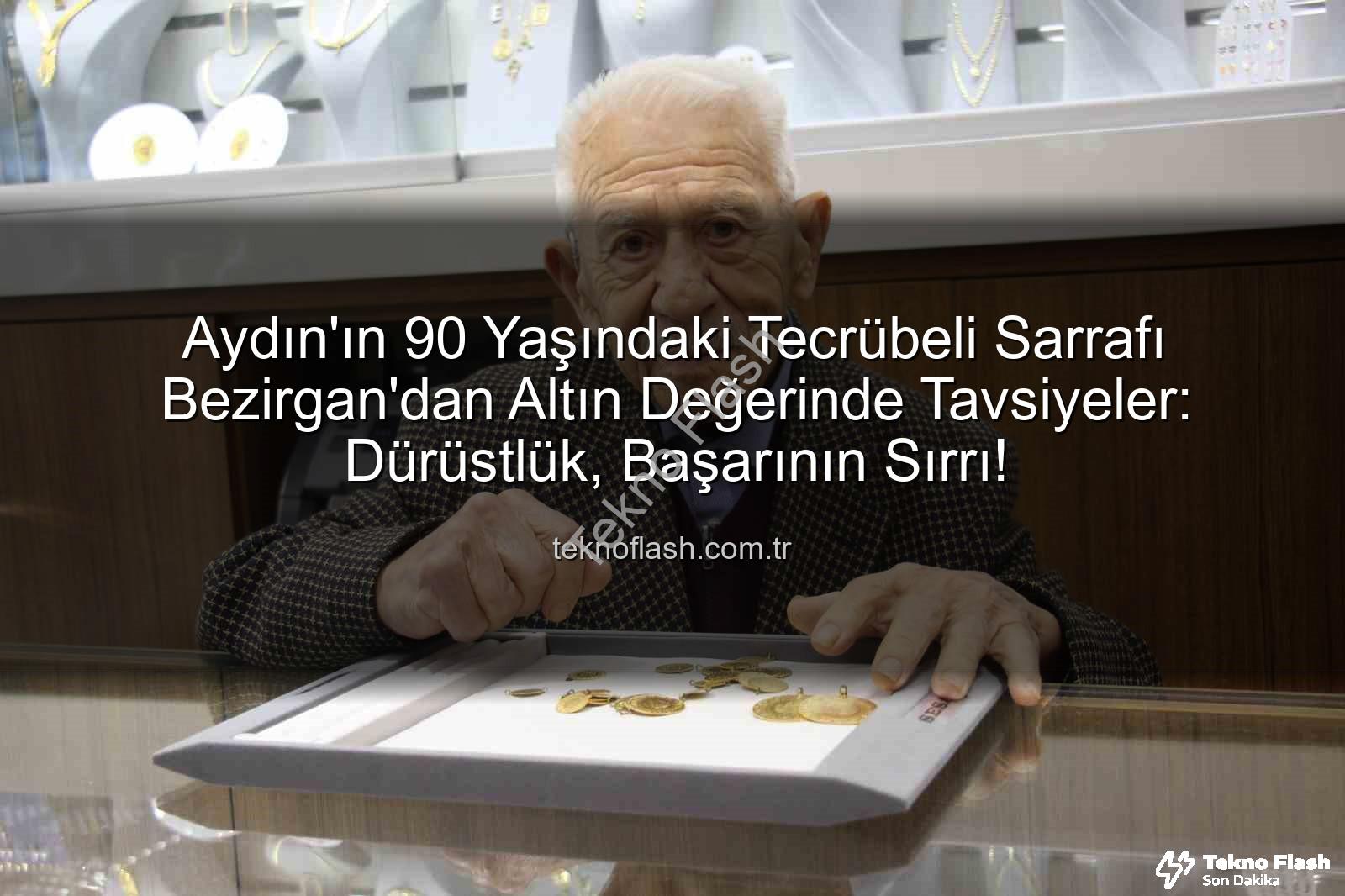 dürüstlük iş hayatı - Aydın'ın 90 Yaşındaki Tecrübeli Sarrafı Bezirgan'dan Altın Değerinde Tavsiyeler: Dürüstlük, Başarının Sırrı!