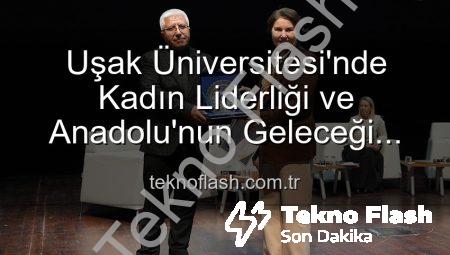 Uşak Üniversitesi’nde Kadın Liderliği ve Anadolu’nun Geleceği Paneli: Geleceğe Yön Veren Kadınlar Sahnedeydi