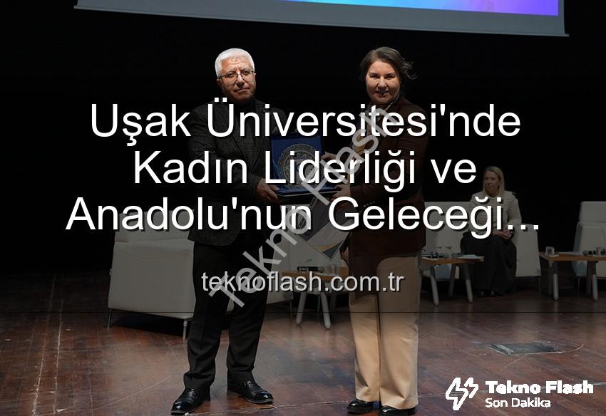 Uşak Üniversitesi'nde Kadın Liderliği ve Anadolu'nun Geleceği Paneli: Geleceğe Yön Veren Kadınlar Sahnedeydi