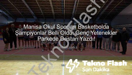 Manisa Okul Sporları Basketbolda Şampiyonlar Belli Oldu: Genç Yetenekler Parkede Destan Yazdı!