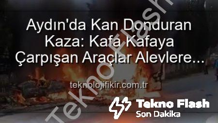 Aydın’da Nefes Kesen Kaza: İki Araç Alevlere Teslim Oldu, Yaralılar Var!