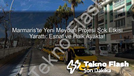 Marmaris’te Yeni Meydan Projesi Şok Etkisi Yarattı: Esnaf ve Halk Ayakta!