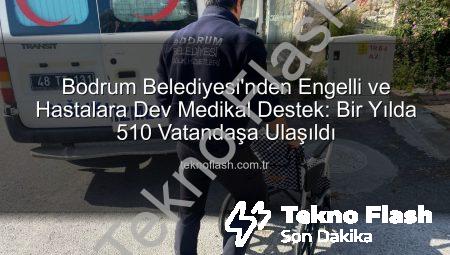 Bodrum Belediyesi’nden Engelli ve Hastalara Dev Medikal Destek: Bir Yılda 510 Vatandaşa Ulaşıldı