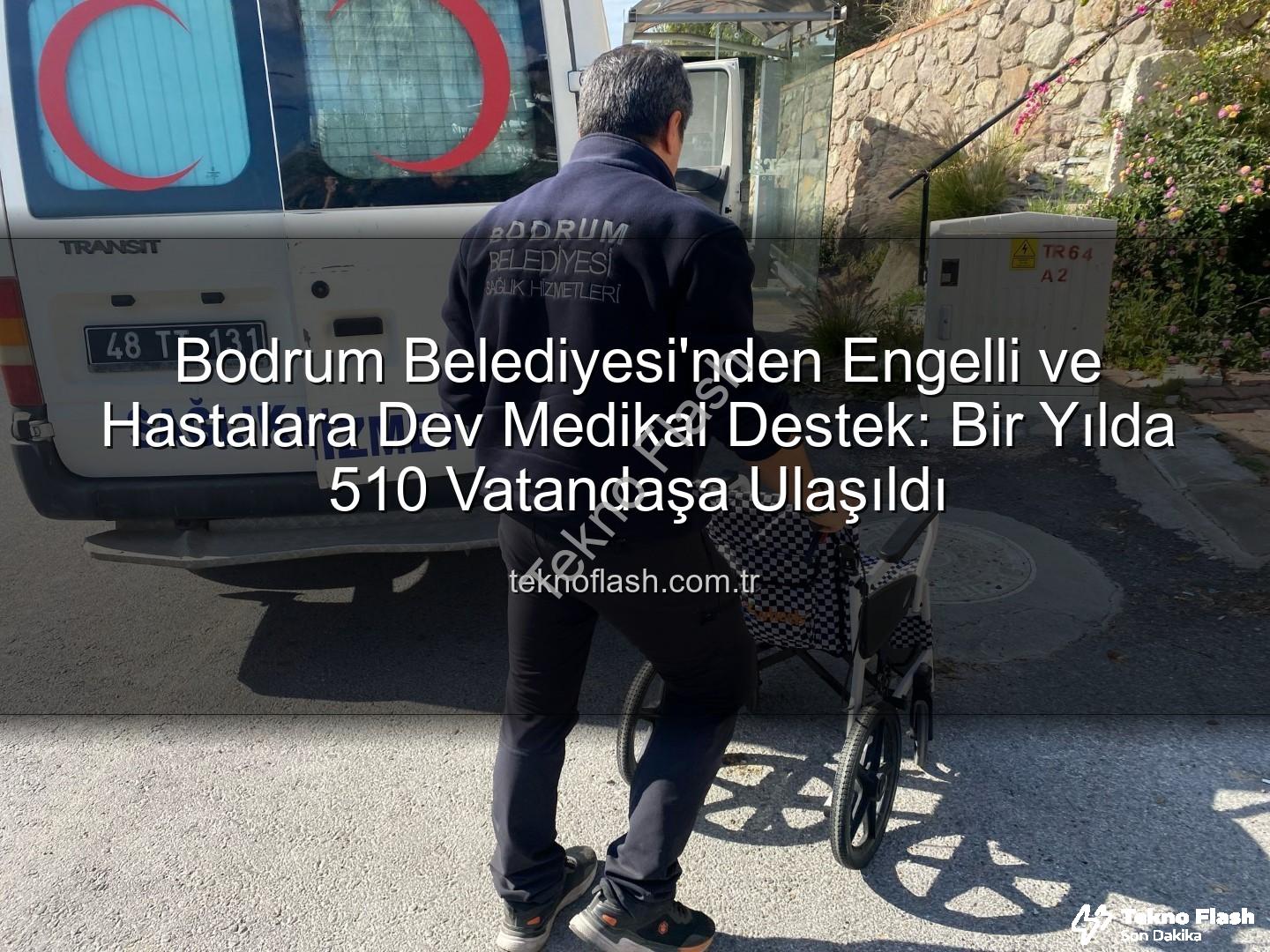 medikal malzeme desteği - Bodrum Belediyesi'nden Engelli ve Hastalara Dev Medikal Destek: Bir Yılda 510 Vatandaşa Ulaşıldı