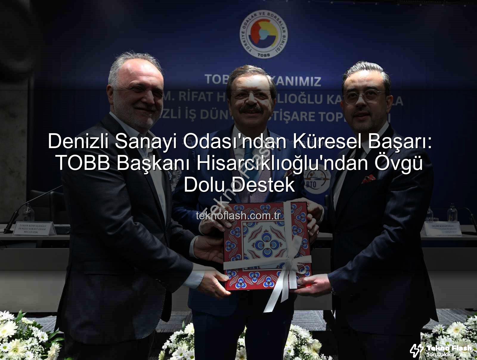 Denizli Sanayi Odası - Denizli Sanayi Odası'ndan Küresel Başarı: TOBB Başkanı Hisarcıklıoğlu'ndan Övgü Dolu Destek