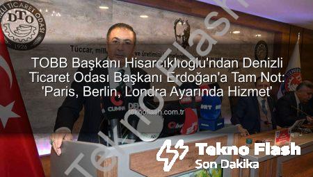 TOBB Başkanı Hisarcıklıoğlu’ndan Denizli Ticaret Odası Başkanı Erdoğan’a Tam Not: ‘Paris, Berlin, Londra Ayarında Hizmet’