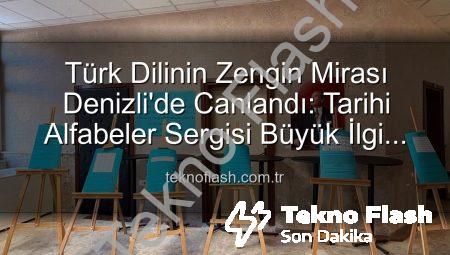 Türk Dilinin Zengin Mirası Denizli’de Canlandı: Tarihi Alfabeler Sergisi Büyük İlgi Gördü