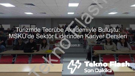 Turizmde Tecrübe Akademiyle Buluştu: MSKÜ’de Sektör Liderinden Kariyer Dersleri