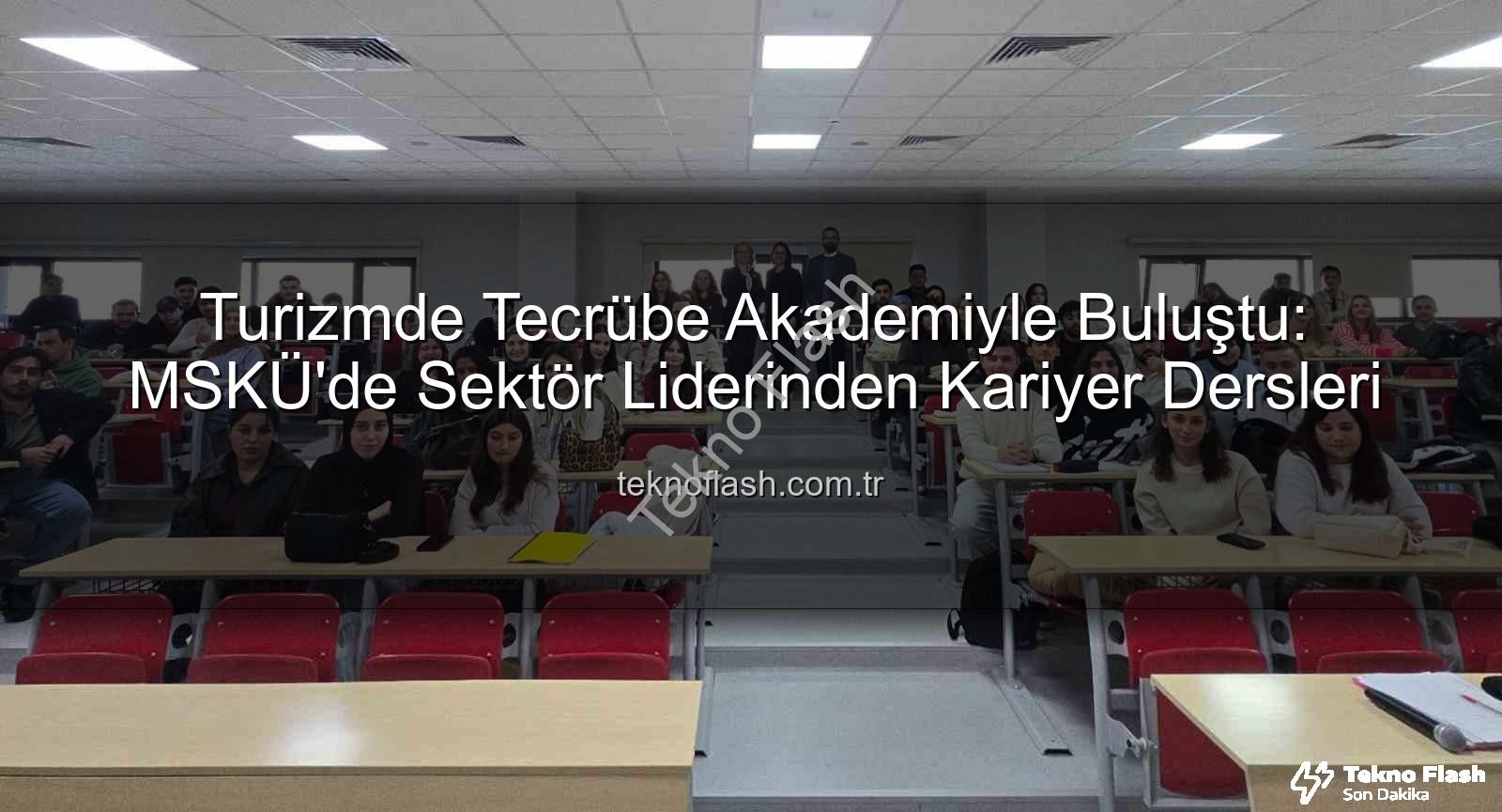 turizm sektörü deneyimi - Turizmde Tecrübe Akademiyle Buluştu: MSKÜ'de Sektör Liderinden Kariyer Dersleri