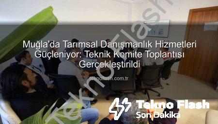 Muğla’da Tarımsal Danışmanlık Hizmetleri Güçleniyor: Teknik Komite Toplantısı Gerçekleştirildi