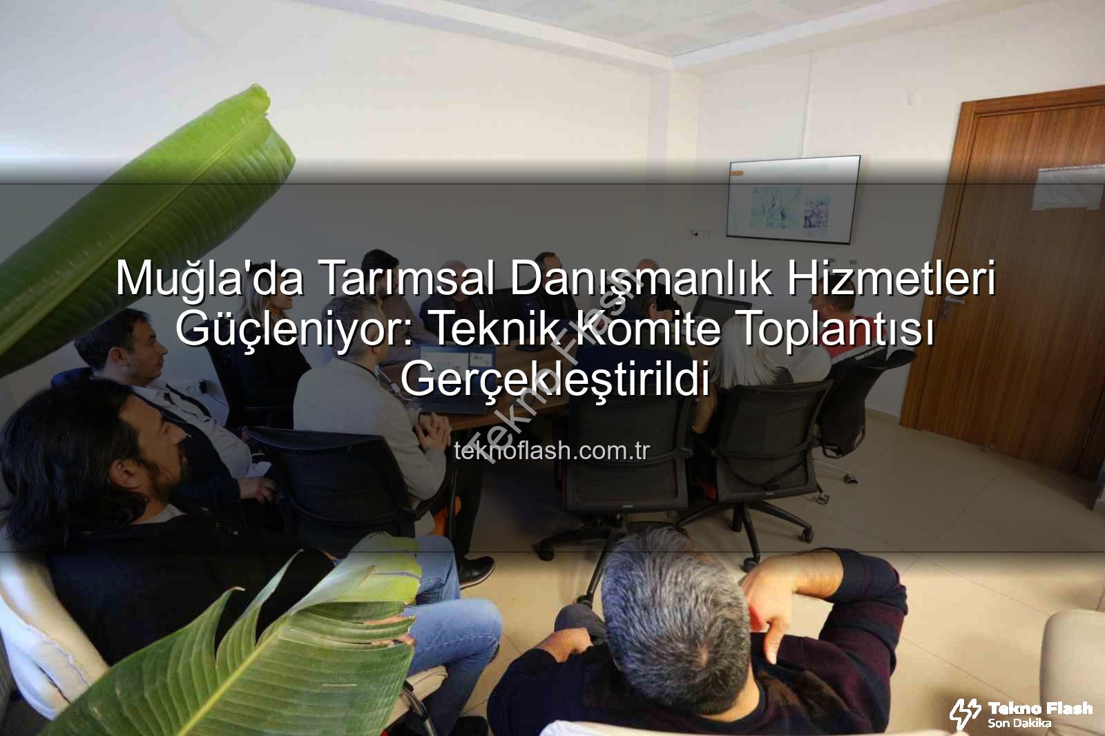 tarımsal danışmanlık - Muğla'da Tarımsal Danışmanlık Hizmetleri Güçleniyor: Teknik Komite Toplantısı Gerçekleştirildi