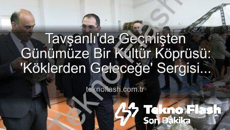 Tavşanlı’da Geçmişten Günümüze Bir Kültür Köprüsü: ‘Köklerden Geleceğe’ Sergisi Açıldı