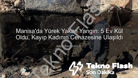 Manisa’da Yürek Yakan Yangın: 5 Ev Kül Oldu, Kayıp Kadının Cenazesine Ulaşıldı