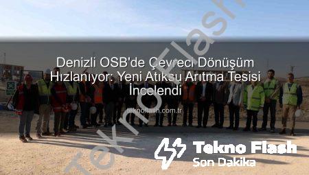 Denizli OSB’de Çevreci Dönüşüm Hızlanıyor: Yeni Atıksu Arıtma Tesisi İncelendi