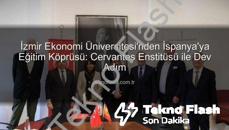 İzmir Ekonomi Üniversitesi’nden İspanya’ya Eğitim Köprüsü: Cervantes Enstitüsü ile Dev Adım