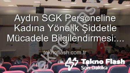 Aydın SGK Personeline Kadına Yönelik Şiddetle Mücadele Bilgilendirmesi: Farkındalık Artıyor