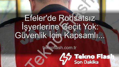 Efeler’de Ruhsatsız İşyerlerine Geçit Yok: Güvenlik İçin Kapsamlı Denetimler Devam Ediyor