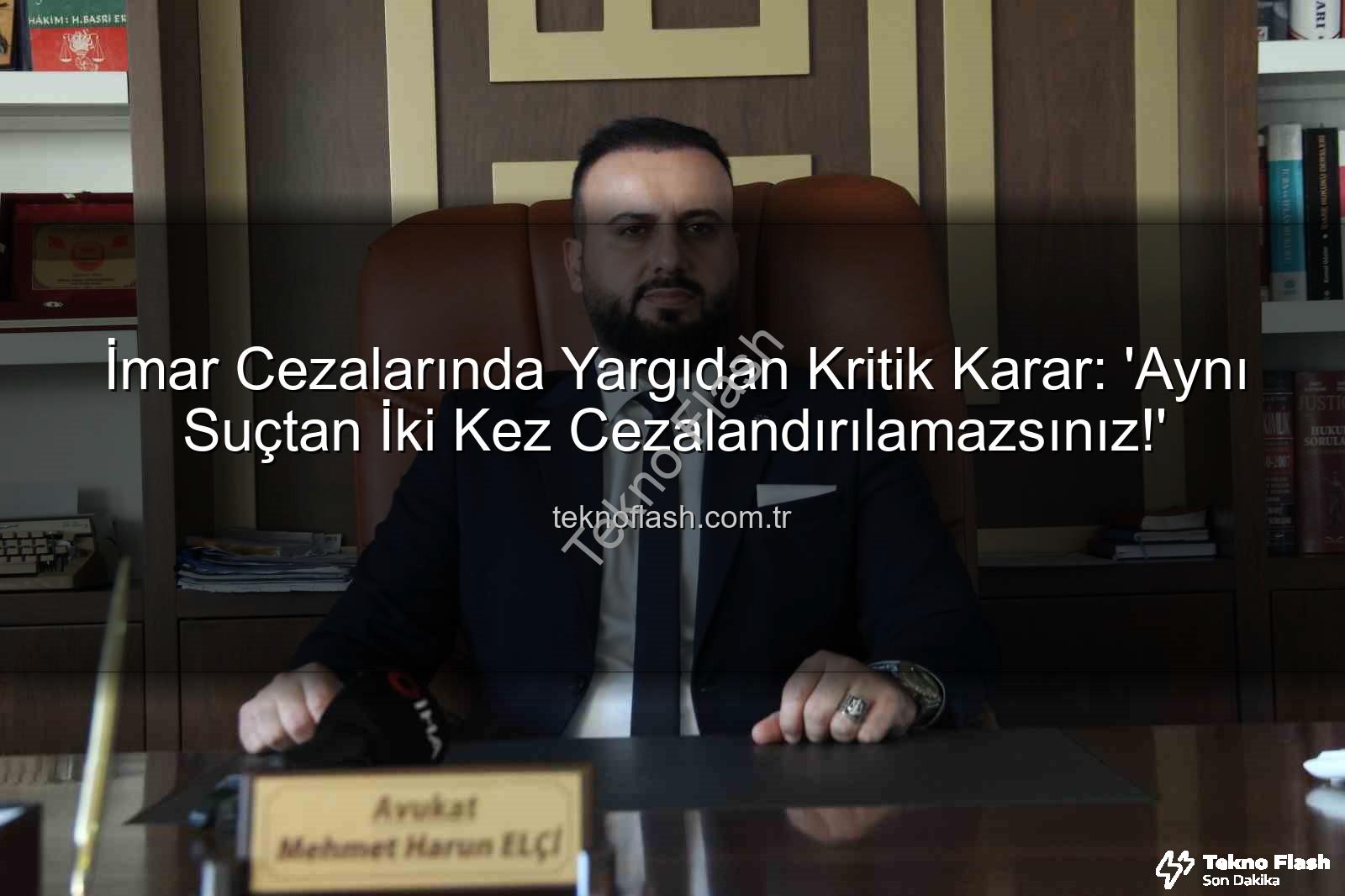 İmar Cezalarında Yargıdan Kritik Karar: 'Aynı Suçtan İki Kez Cezalandırılamazsınız!'