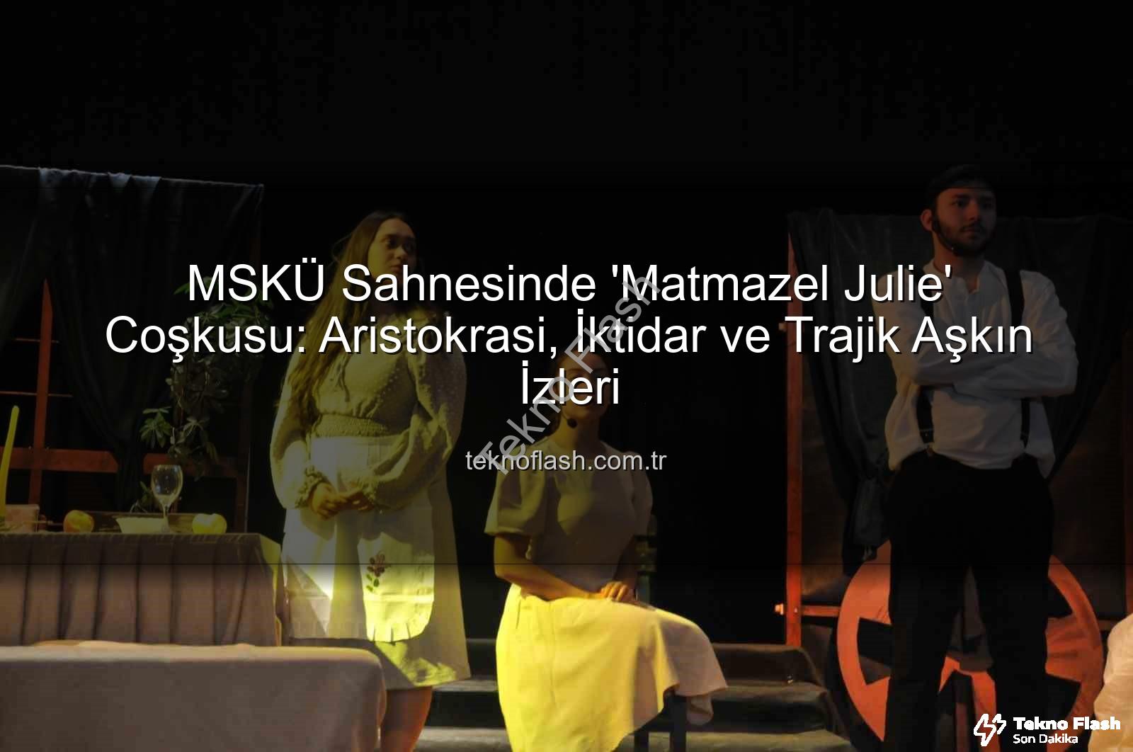 Matmazel Julie - MSKÜ Sahnesinde 'Matmazel Julie' Coşkusu: Aristokrasi, İktidar ve Trajik Aşkın İzleri