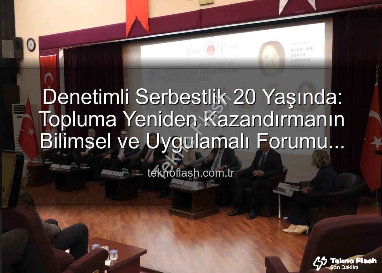 Denetimli Serbestlik - Denetimli Serbestlik 20 Yaşında: Topluma Yeniden Kazandırmanın Bilimsel ve Uygulamalı Forumu Manisa'da Gerçekleşti