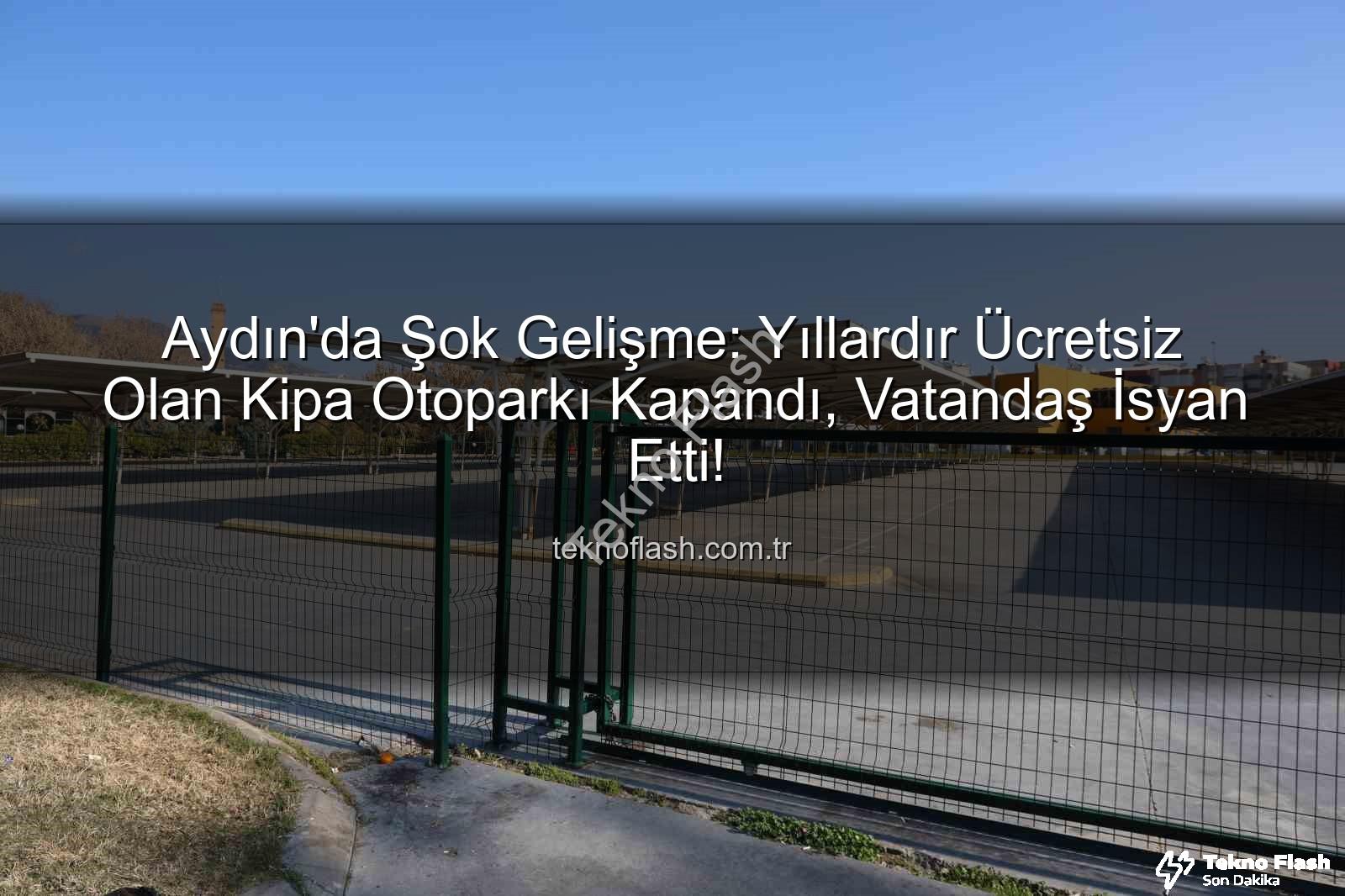 Kipa otoparkı - Aydın'da Şok Gelişme: Yıllardır Ücretsiz Olan Kipa Otoparkı Kapandı, Vatandaş İsyan Etti!