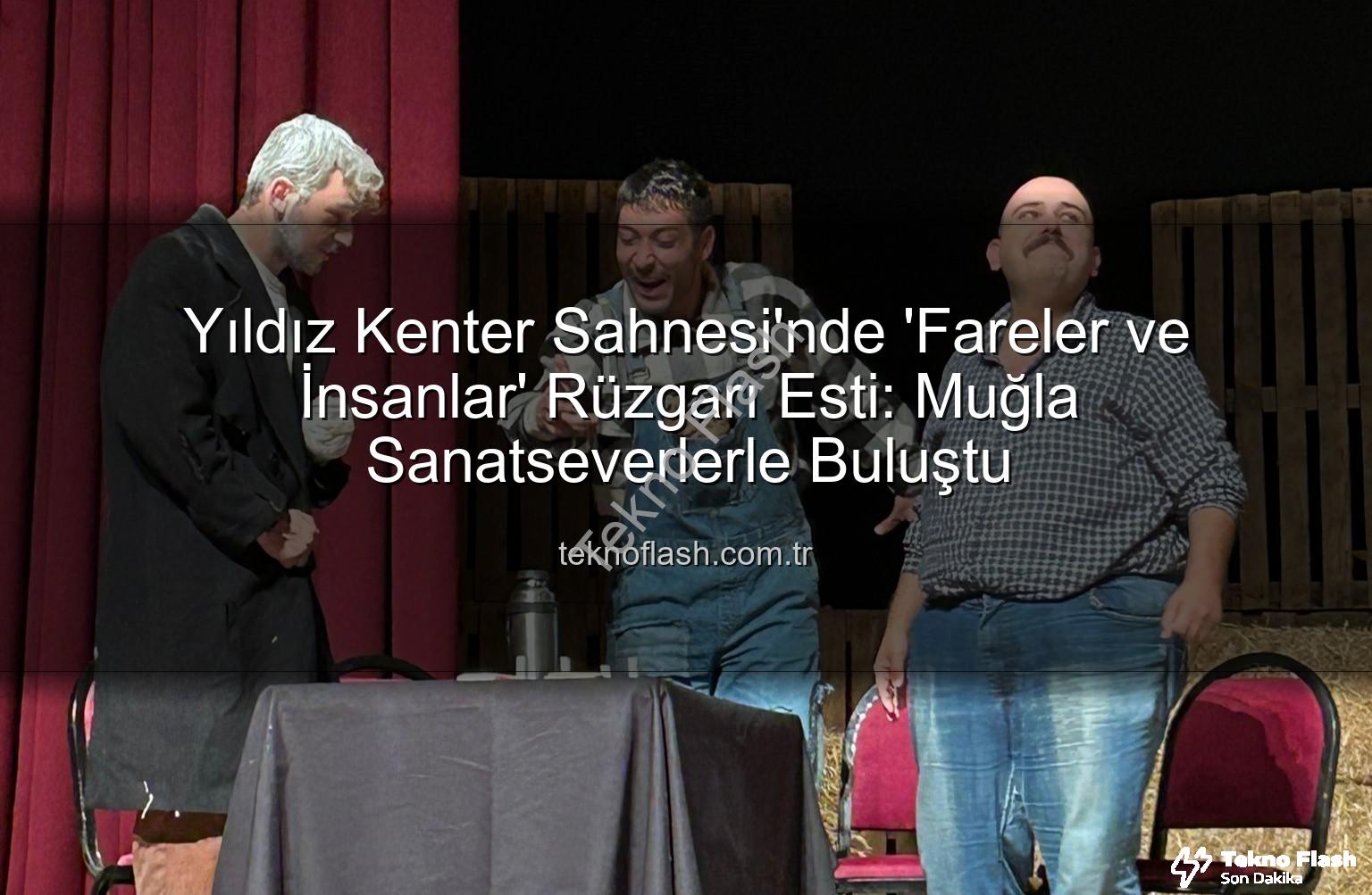 Fareler ve İnsanlar - Yıldız Kenter Sahnesi'nde 'Fareler ve İnsanlar' Rüzgarı Esti: Muğla Sanatseverlerle Buluştu