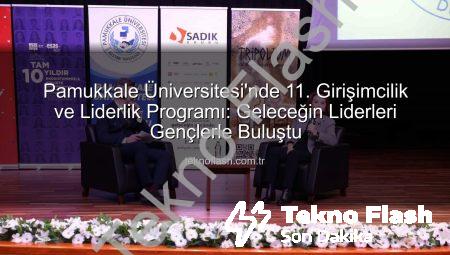 Pamukkale Üniversitesi’nde 11. Girişimcilik ve Liderlik Programı: Geleceğin Liderleri Gençlerle Buluştu