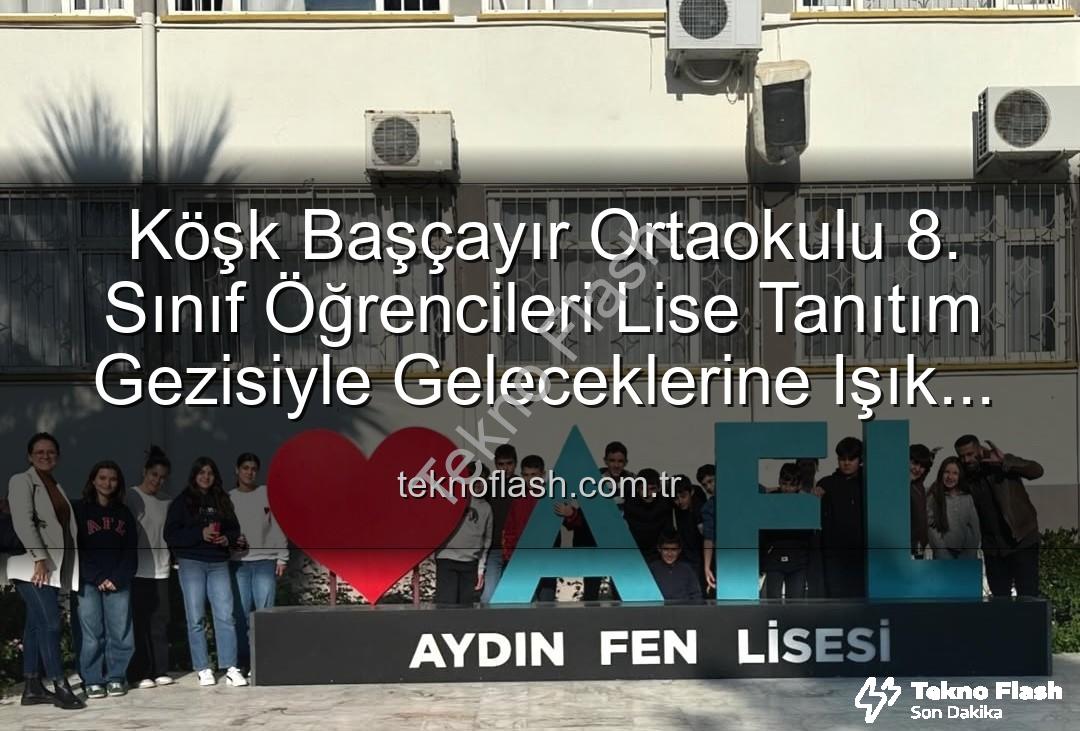 lise tanıtım gezisi - Köşk Başçayır Ortaokulu 8. Sınıf Öğrencileri Lise Tanıtım Gezisiyle Geleceklerine Işık Tuttu