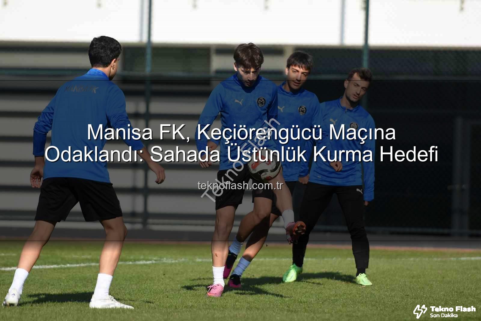 Manisa FK Keçiörengücü - Manisa FK, Keçiörengücü Maçına Odaklandı: Sahada Üstünlük Kurma Hedefi