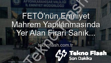 FETÖ’nün Emniyet Mahrem Yapılanmasında Yer Alan Firari Sanık Afyonkarahisar’da Yakalandı