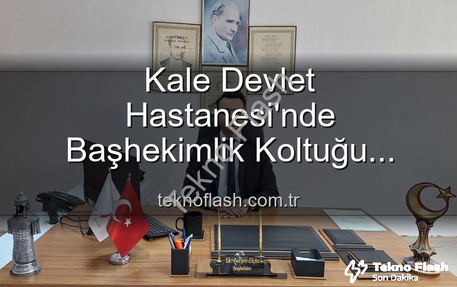 Kale Devlet Hastanesi Başhekimi - Kale Devlet Hastanesi'nde Başhekimlik Koltuğu Değişti: Genç İsim Kerim Elçin Göreve Başladı