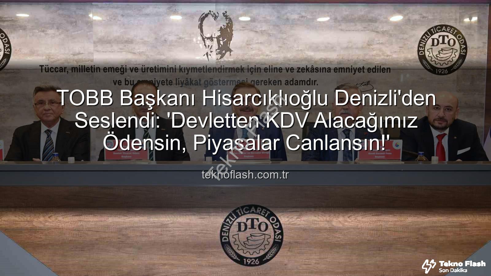KDV alacağı - TOBB Başkanı Hisarcıklıoğlu Denizli'den Seslendi: 'Devletten KDV Alacağımız Ödensin, Piyasalar Canlansın!'