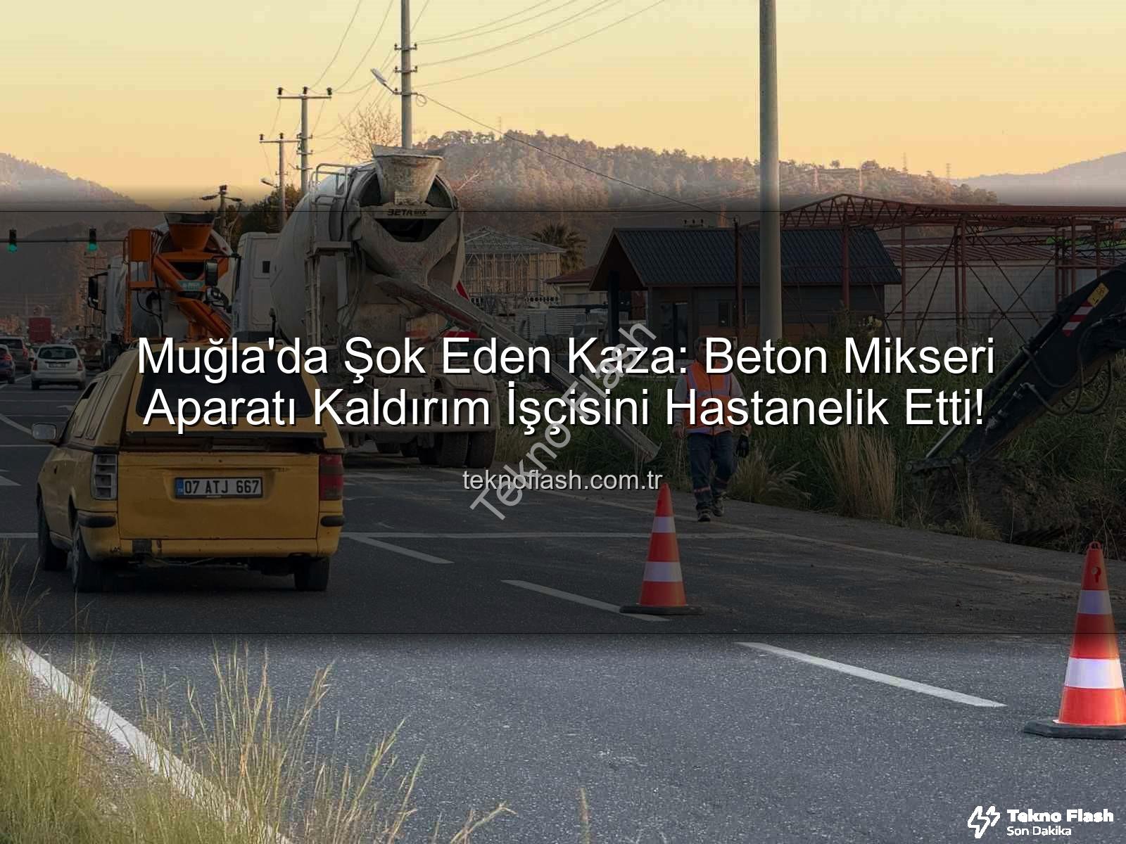 beton mikseri kazası - Muğla'da Şok Eden Kaza: Beton Mikseri Aparatı Kaldırım İşçisini Hastanelik Etti!